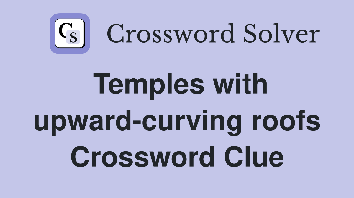 Temples with upward-curving roofs Crossword Clue