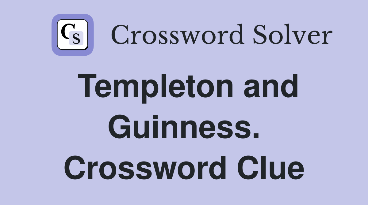 Templeton and Guinness. Crossword Clue