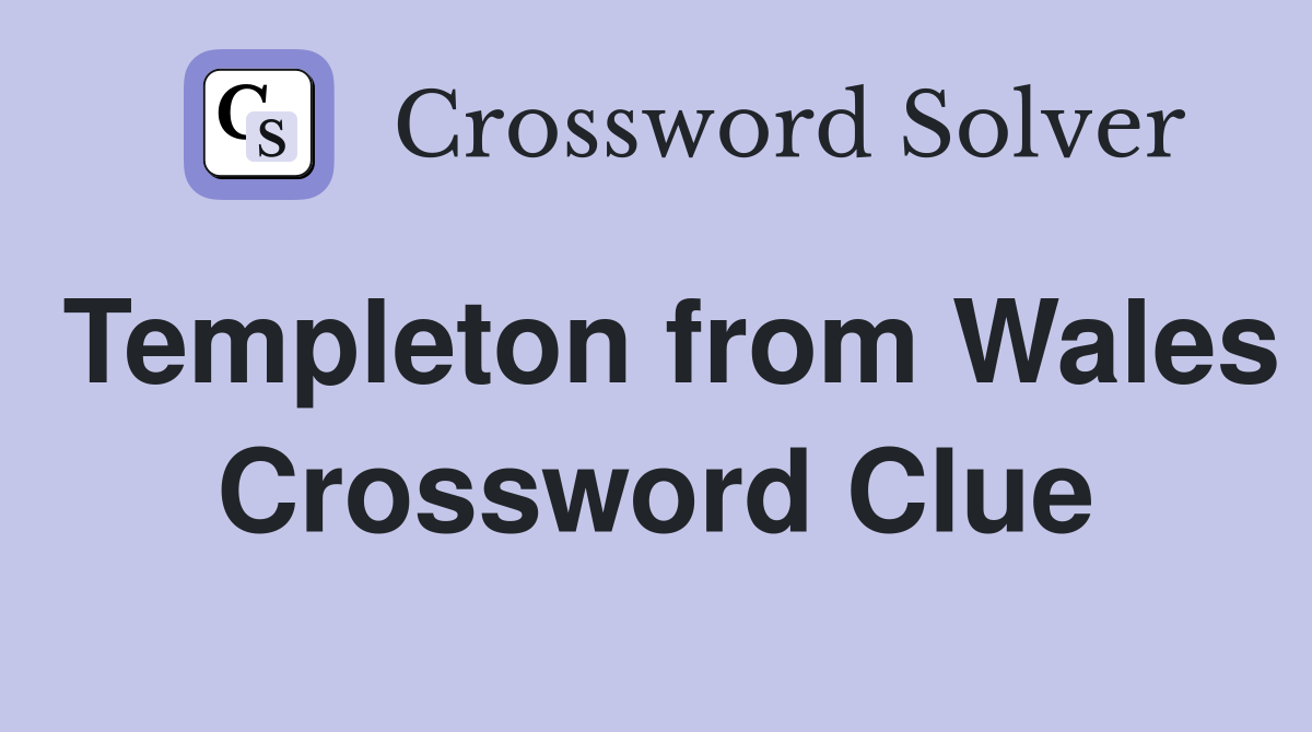 Templeton from Wales Crossword Clue