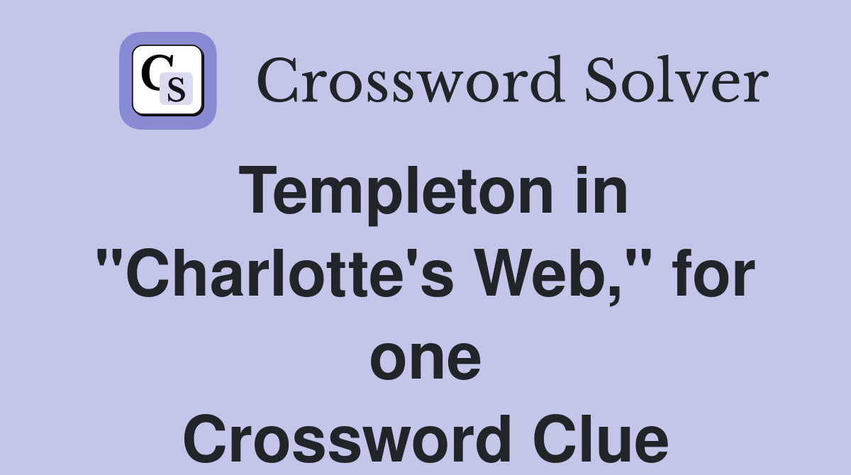 Templeton in "Charlotte's Web," for one Crossword Clue