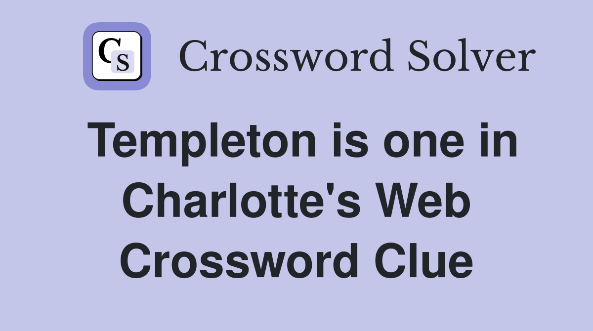 Templeton is one in Charlotte's Web Crossword Clue