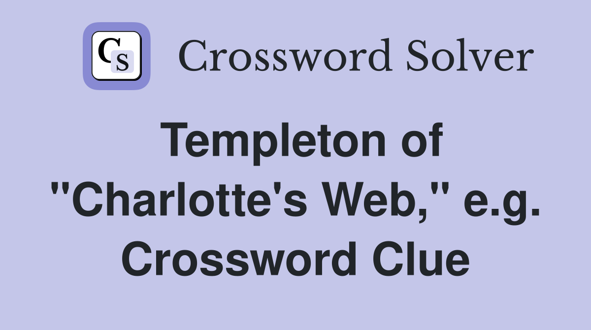 Templeton of "Charlotte's Web," e.g. Crossword Clue