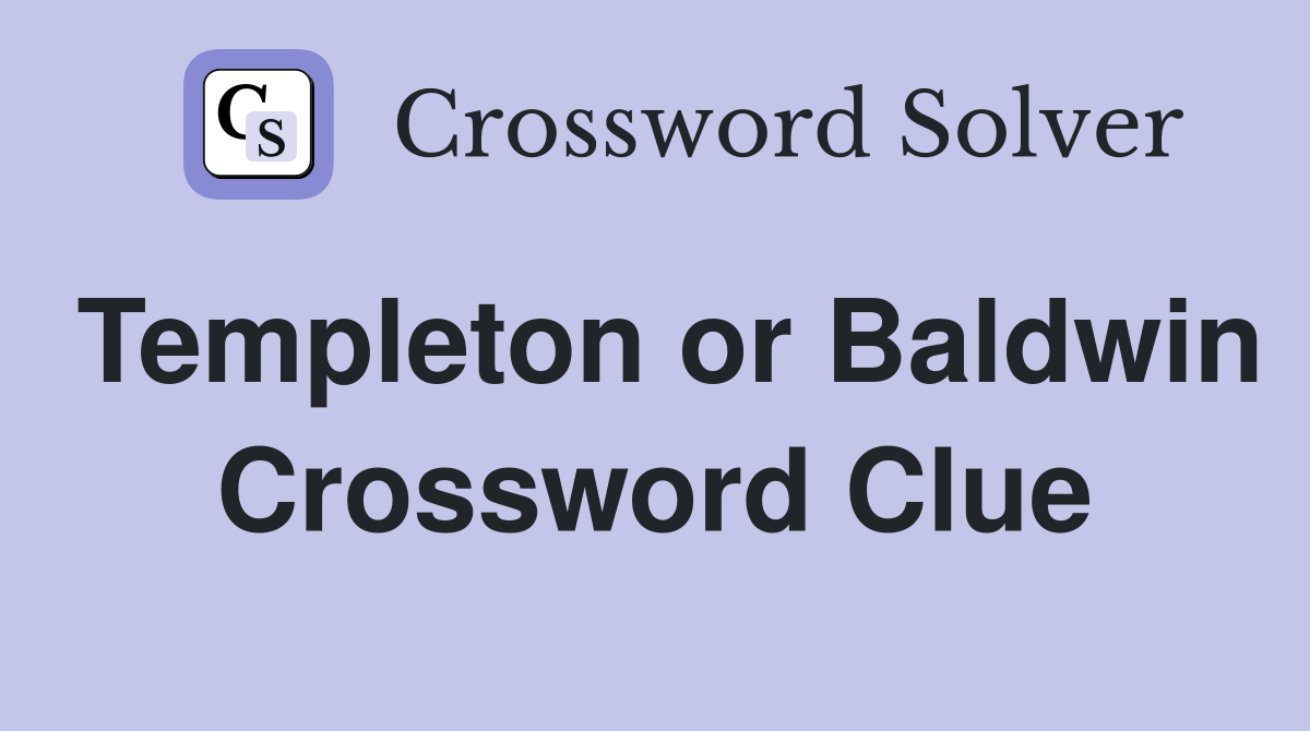 Templeton or Baldwin Crossword Clue