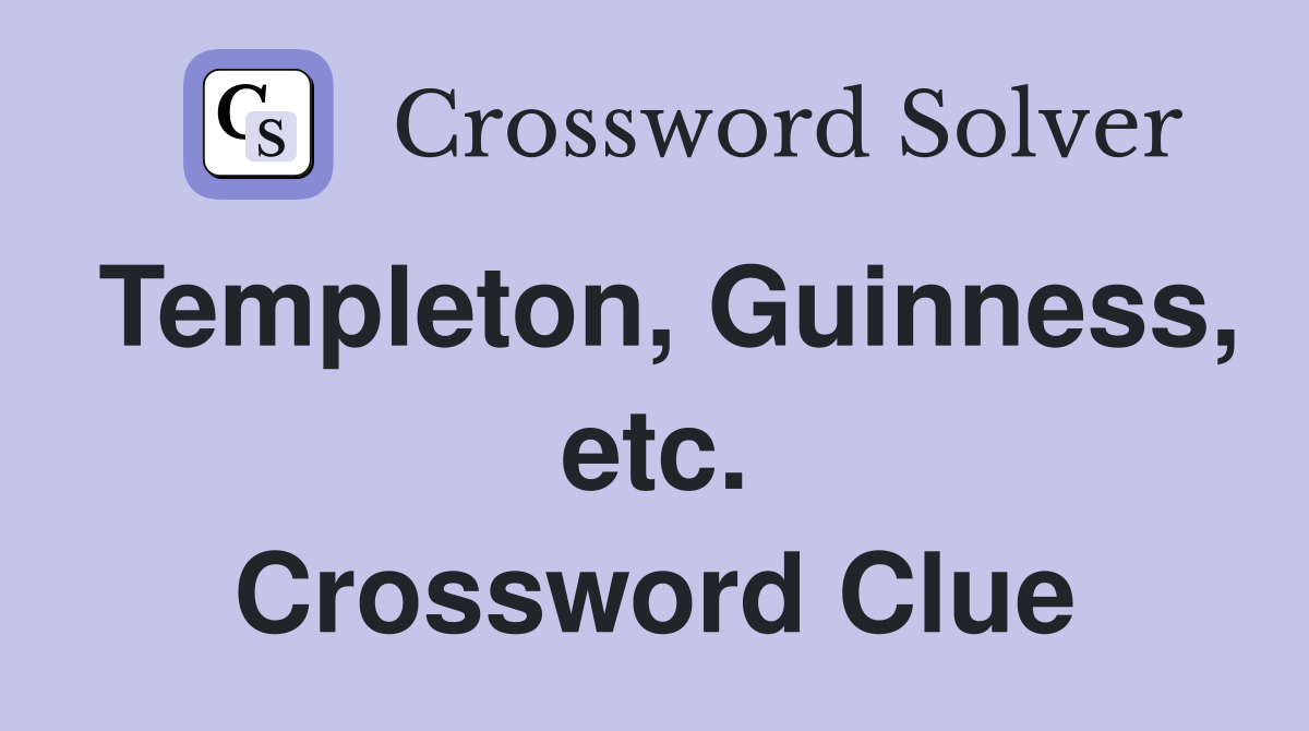 Templeton, Guinness, etc. Crossword Clue