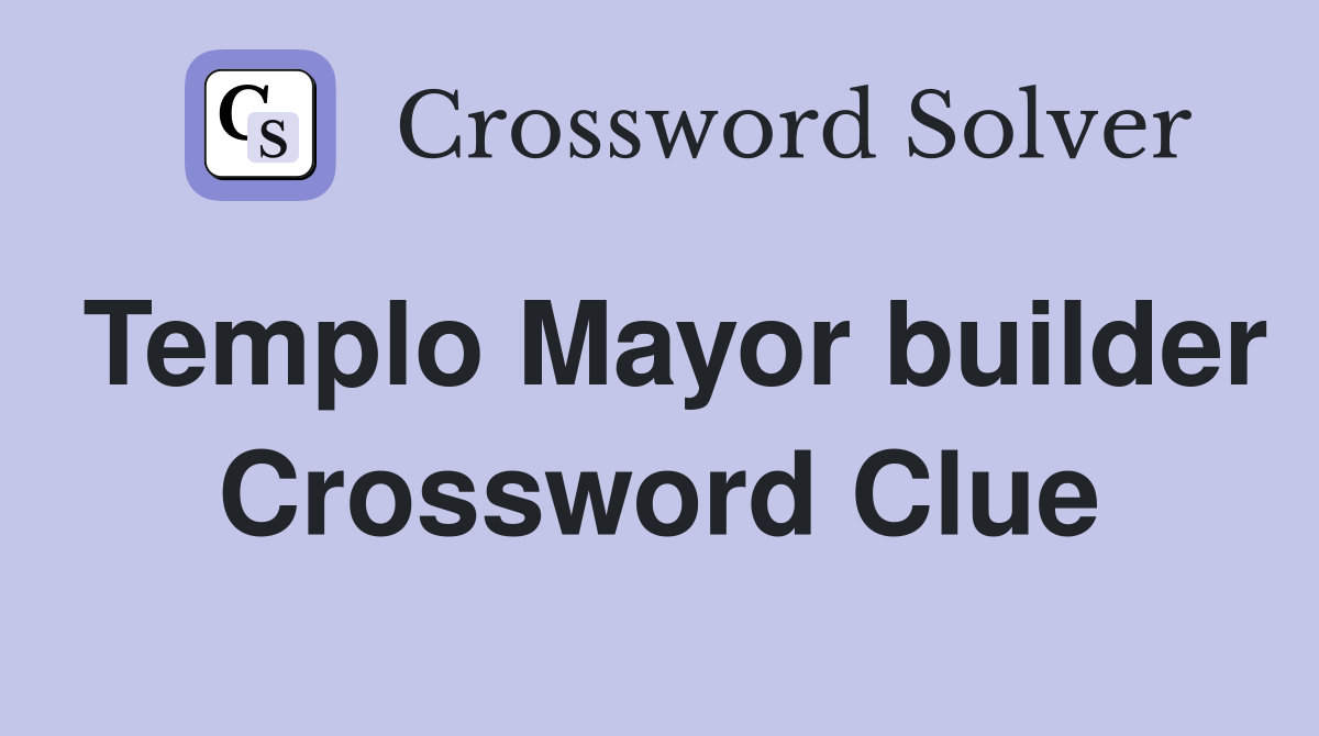 Templo Mayor builder Crossword Clue