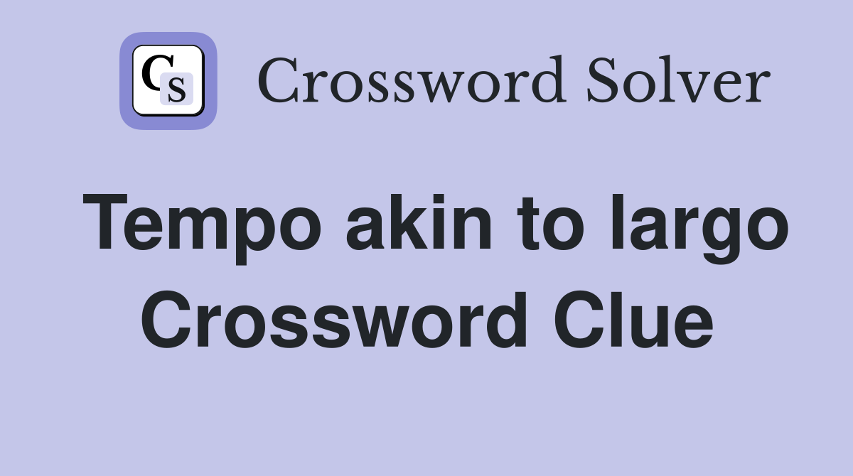 Tempo akin to largo Crossword Clue