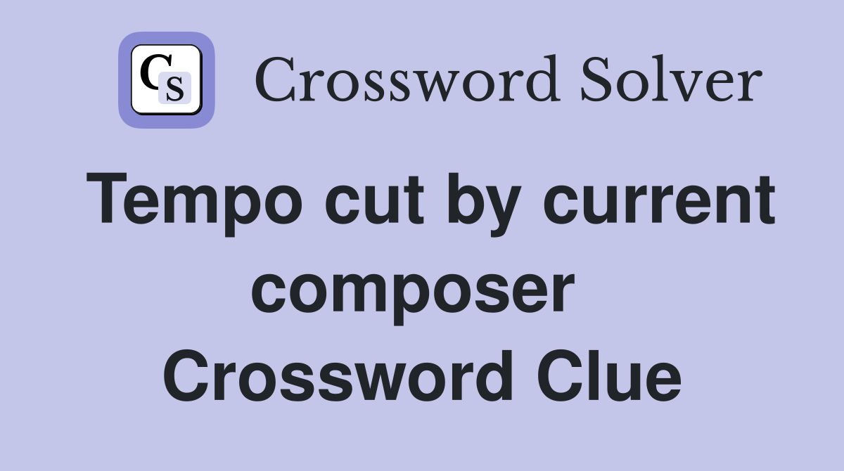 Tempo cut by current composer  Crossword Clue