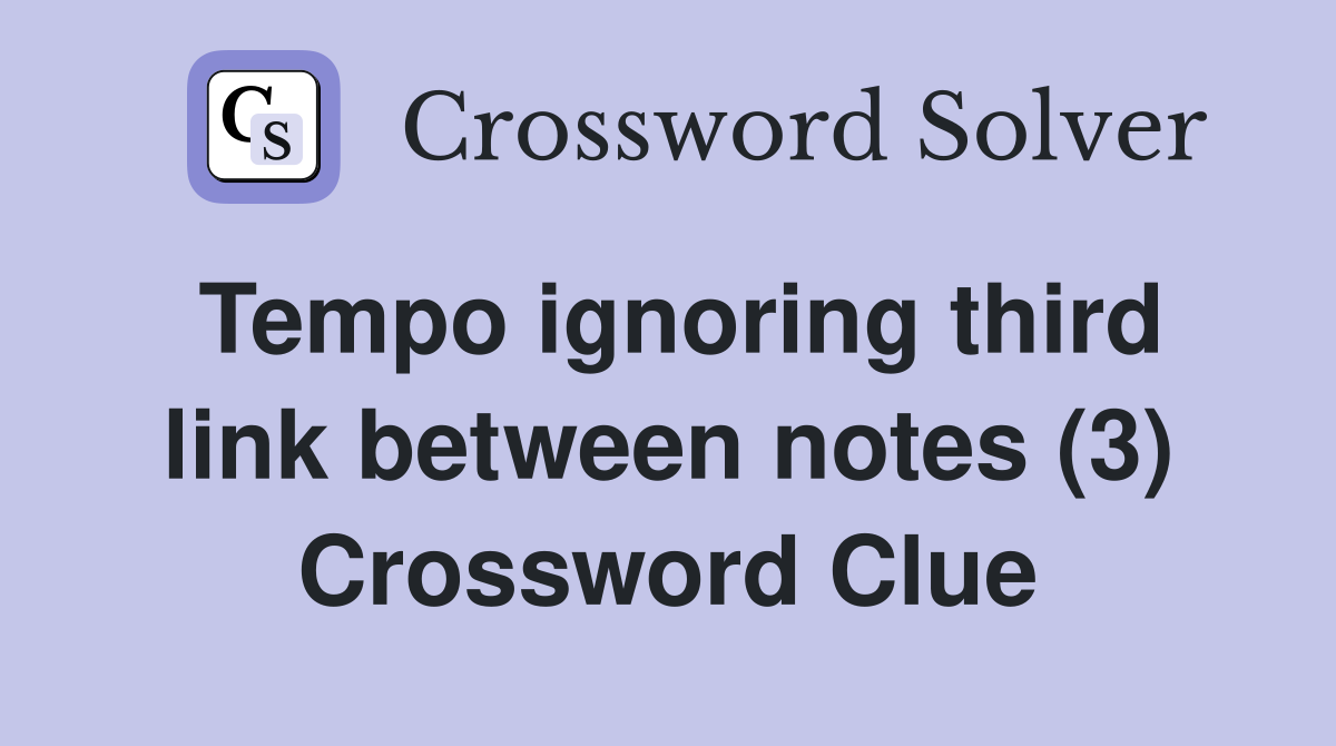 Tempo ignoring third link between notes (3) Crossword Clue