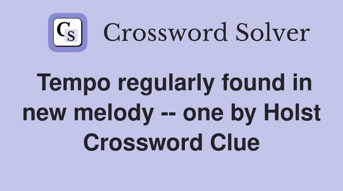 Tempo regularly found in new melody -- one by Holst Crossword Clue