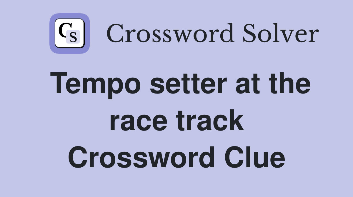 Tempo setter at the race track Crossword Clue