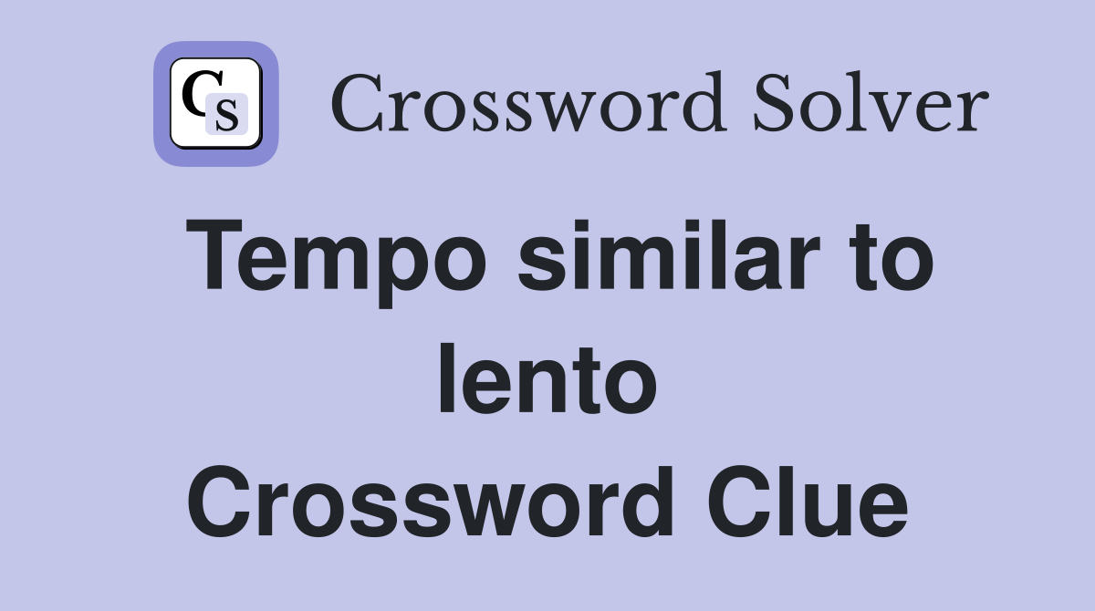 Tempo similar to lento Crossword Clue