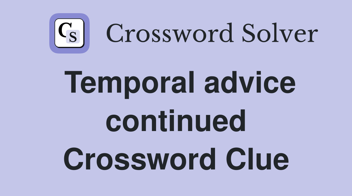 Temporal advice continued Crossword Clue