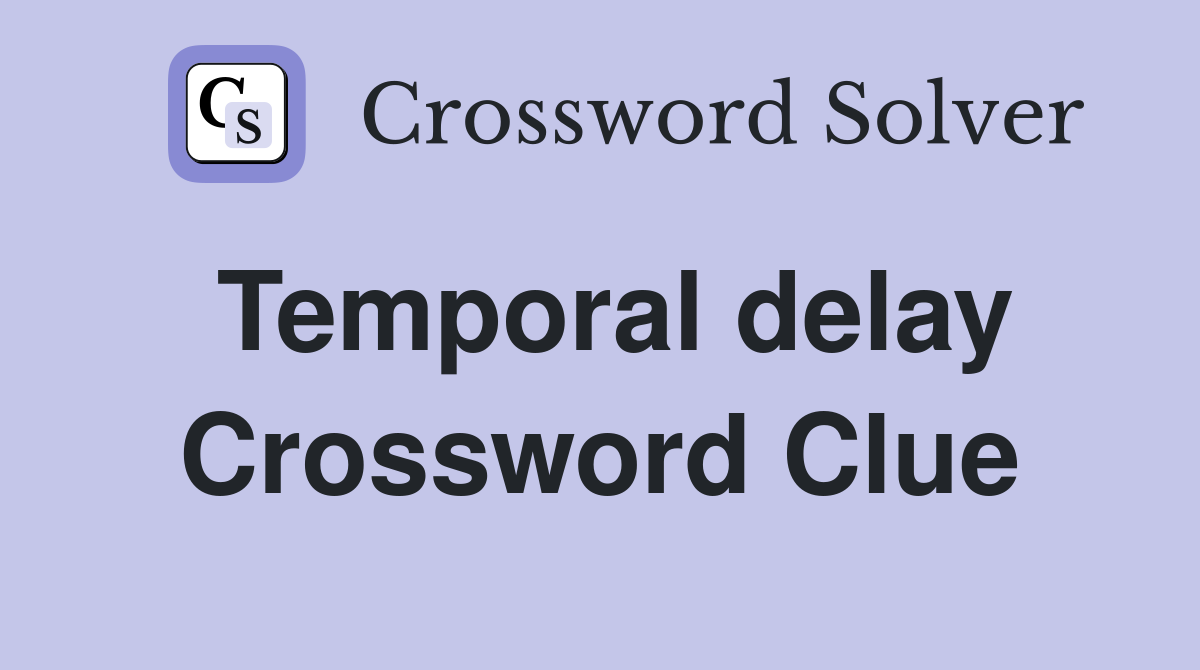Temporal delay Crossword Clue