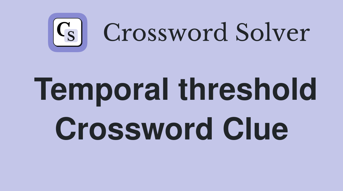 Temporal threshold Crossword Clue