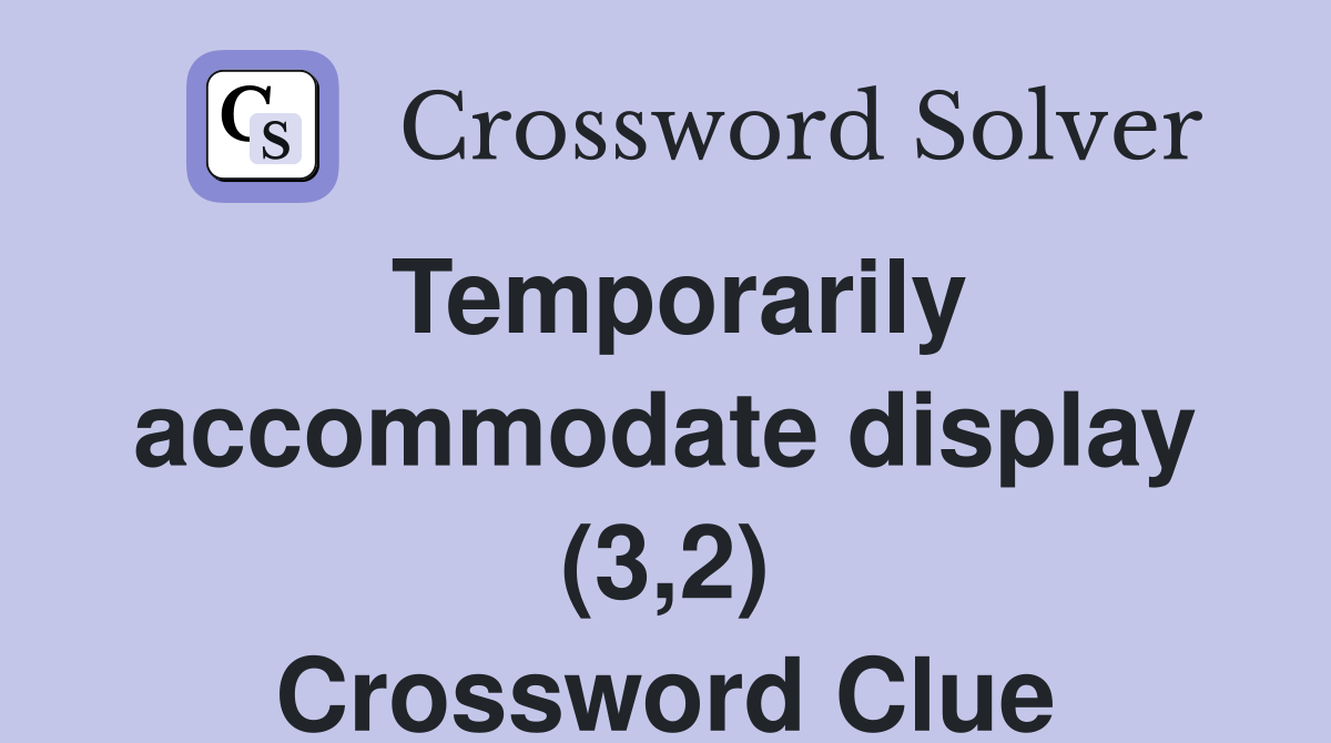 Temporarily accommodate display (3,2) Crossword Clue