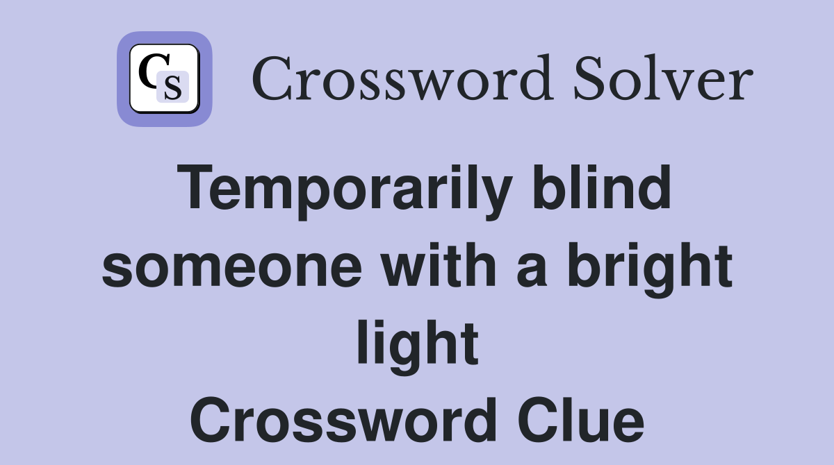 Temporarily blind someone with a bright light Crossword Clue