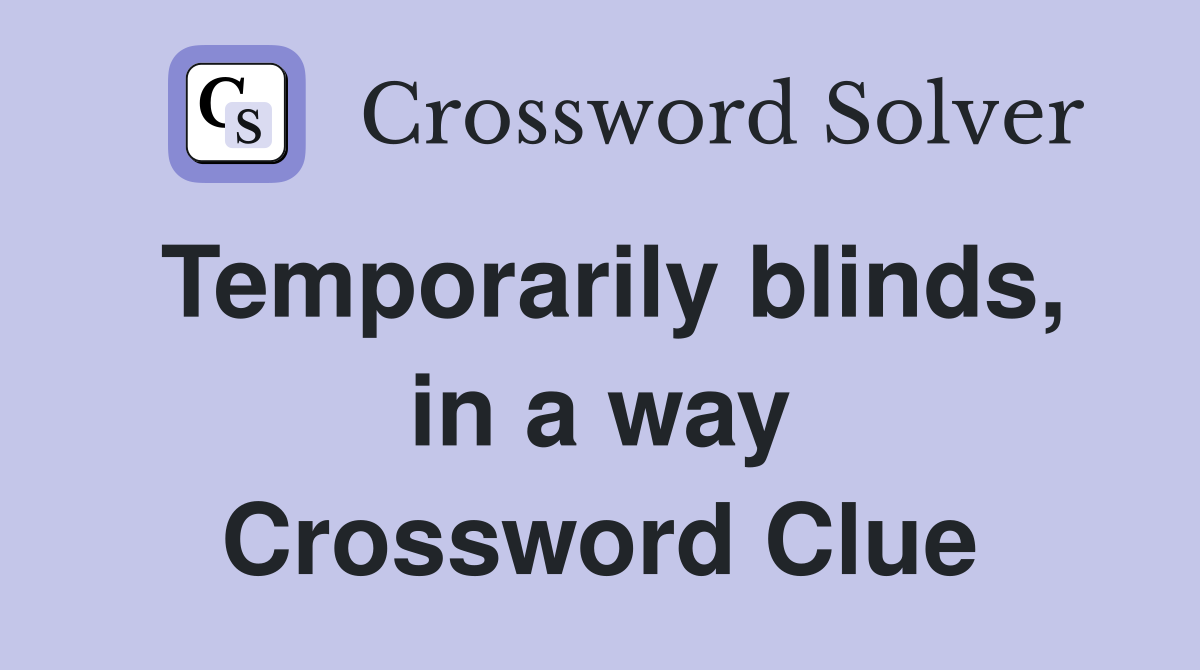 Temporarily blinds, in a way Crossword Clue