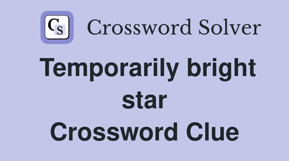 Temporarily bright star Crossword Clue