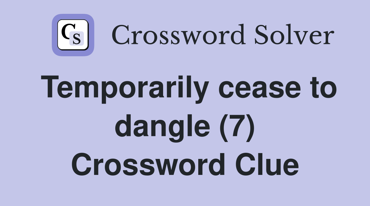 Temporarily cease to dangle (7) Crossword Clue