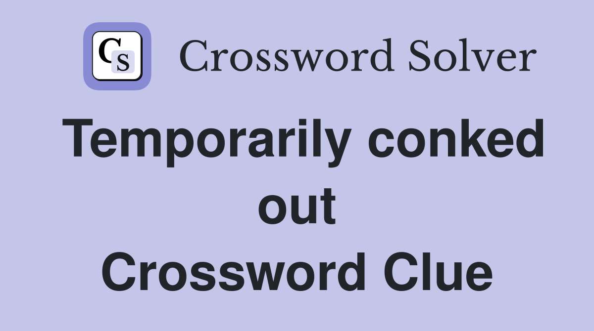 Temporarily conked out Crossword Clue