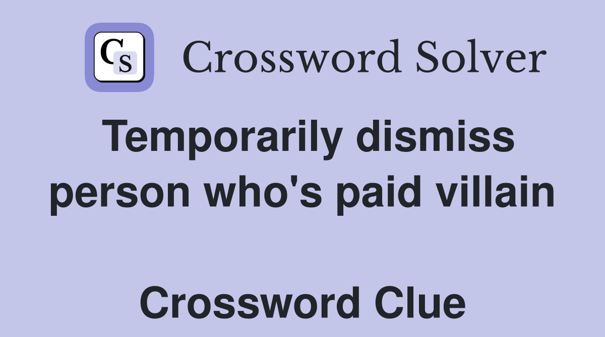 Temporarily dismiss person who's paid villain  Crossword Clue
