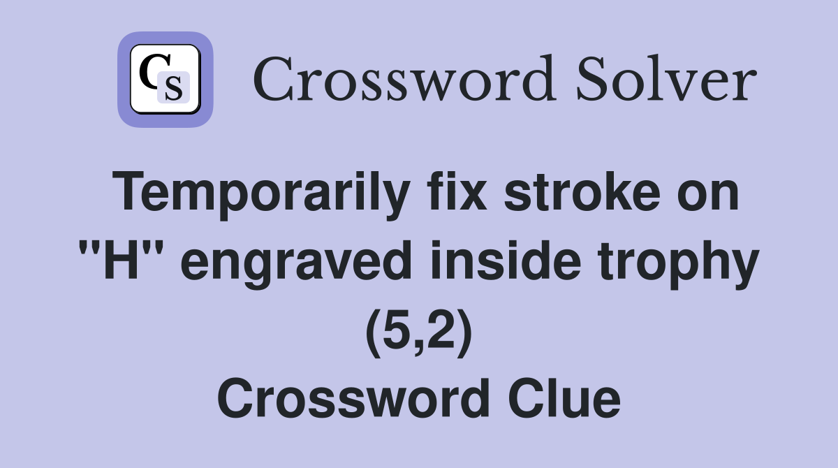 Temporarily fix stroke on "H" engraved inside trophy (5,2) Crossword Clue