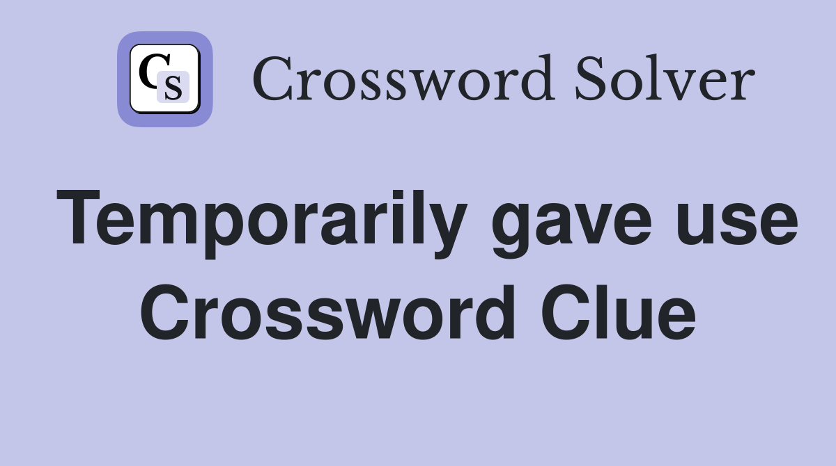 Temporarily gave use Crossword Clue