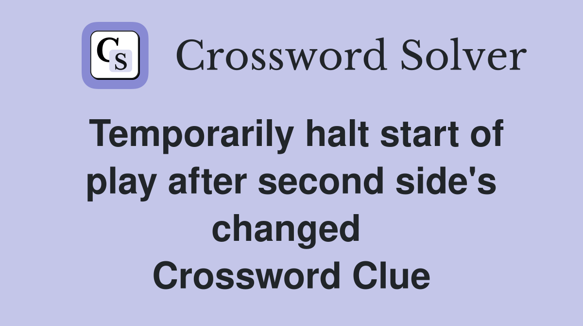 Temporarily halt start of play after second side's changed  Crossword Clue