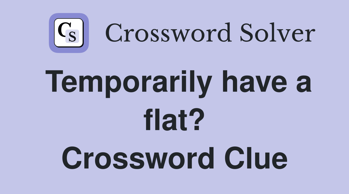 Temporarily have a flat? Crossword Clue