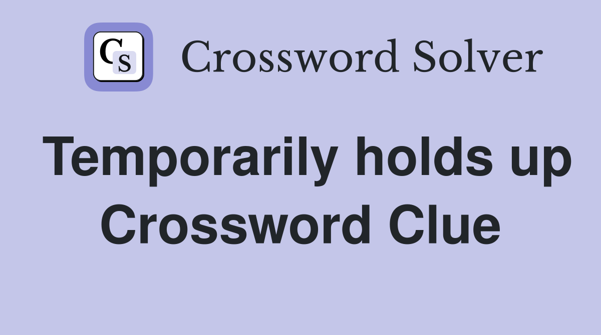 Temporarily holds up Crossword Clue