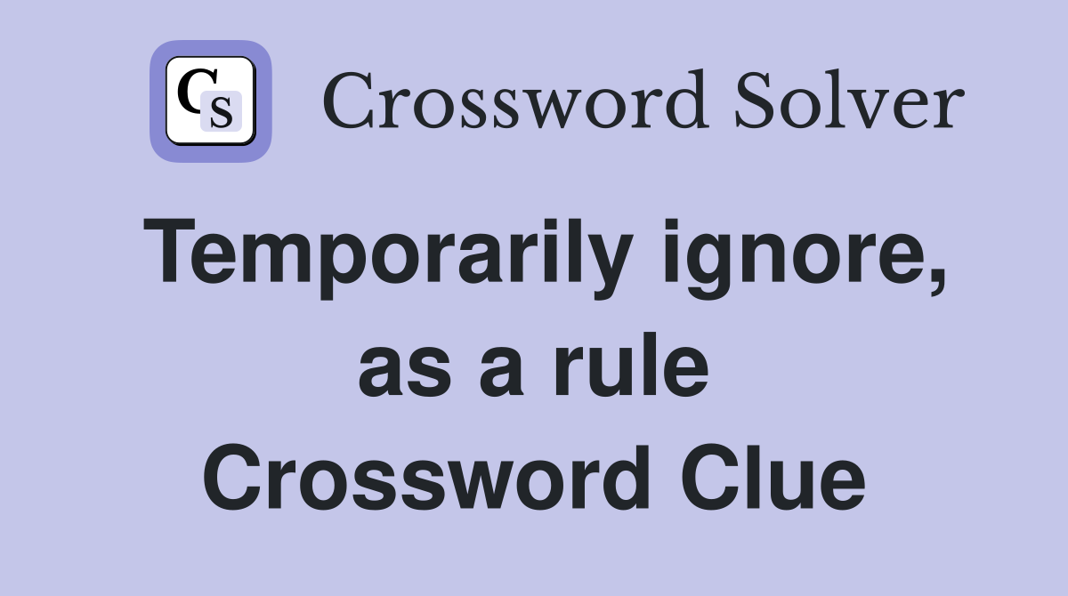 Temporarily ignore, as a rule Crossword Clue