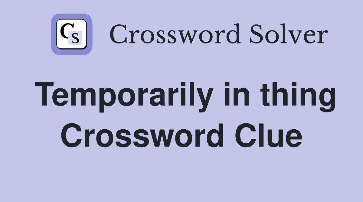 Temporarily in thing Crossword Clue
