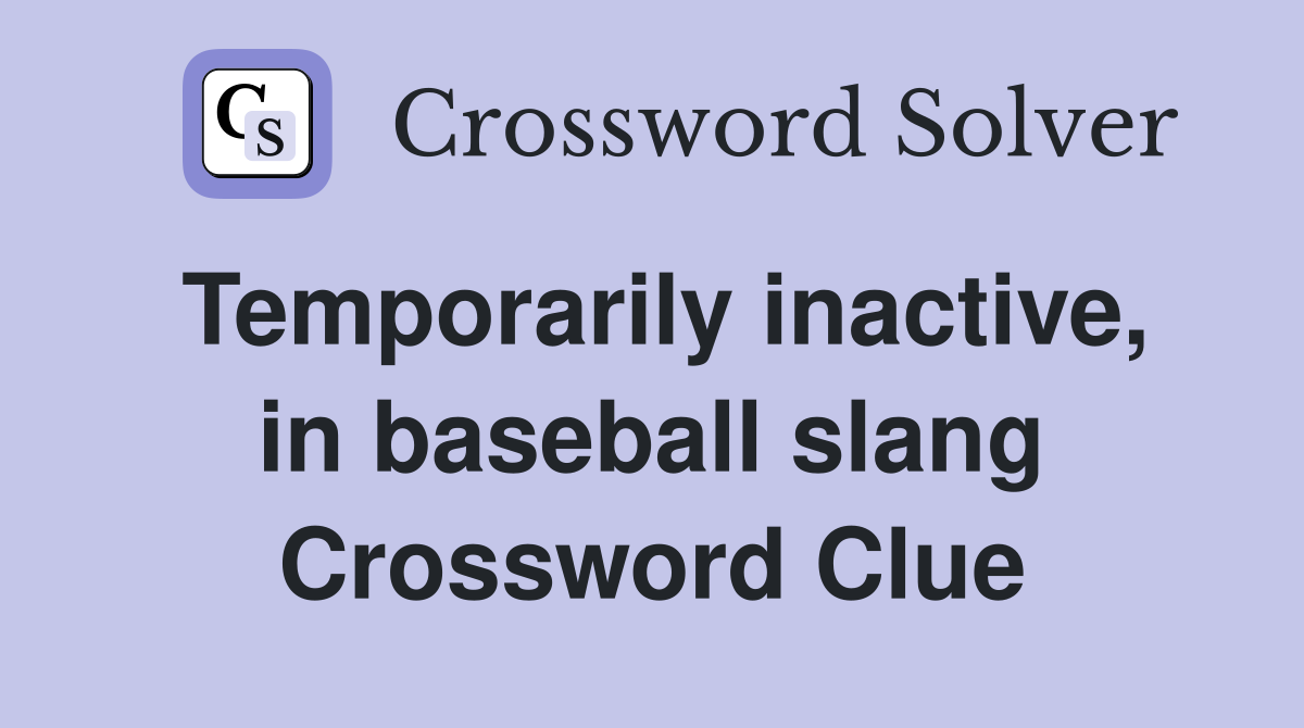 Temporarily inactive, in baseball slang Crossword Clue