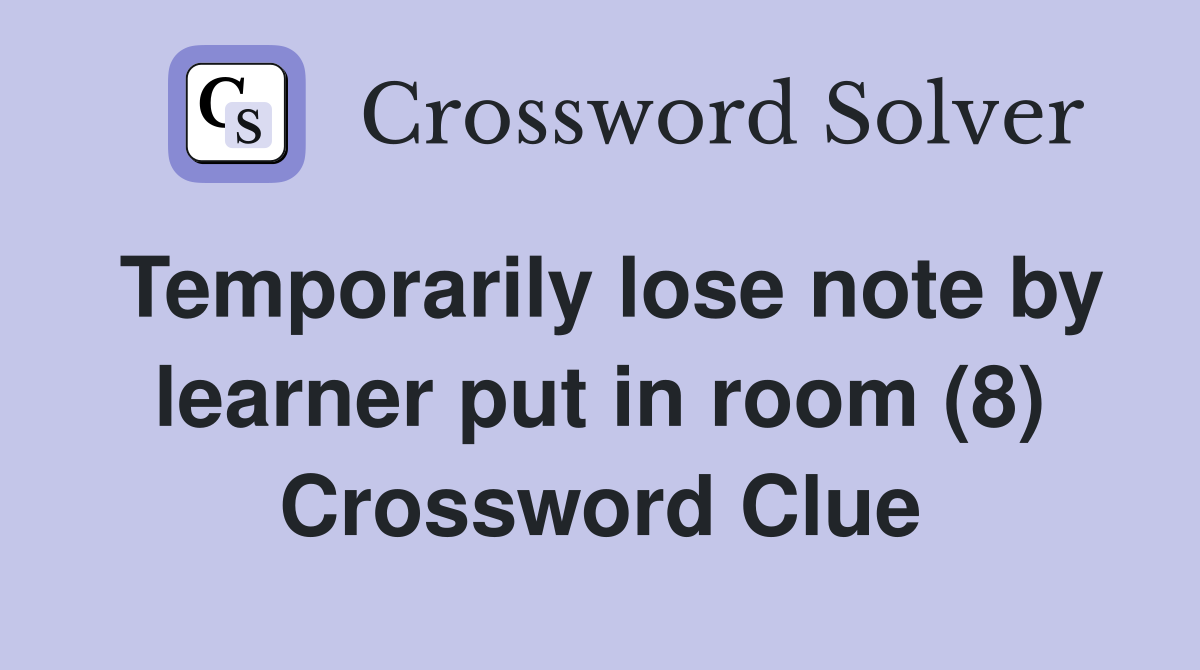 Temporarily lose note by learner put in room (8) Crossword Clue