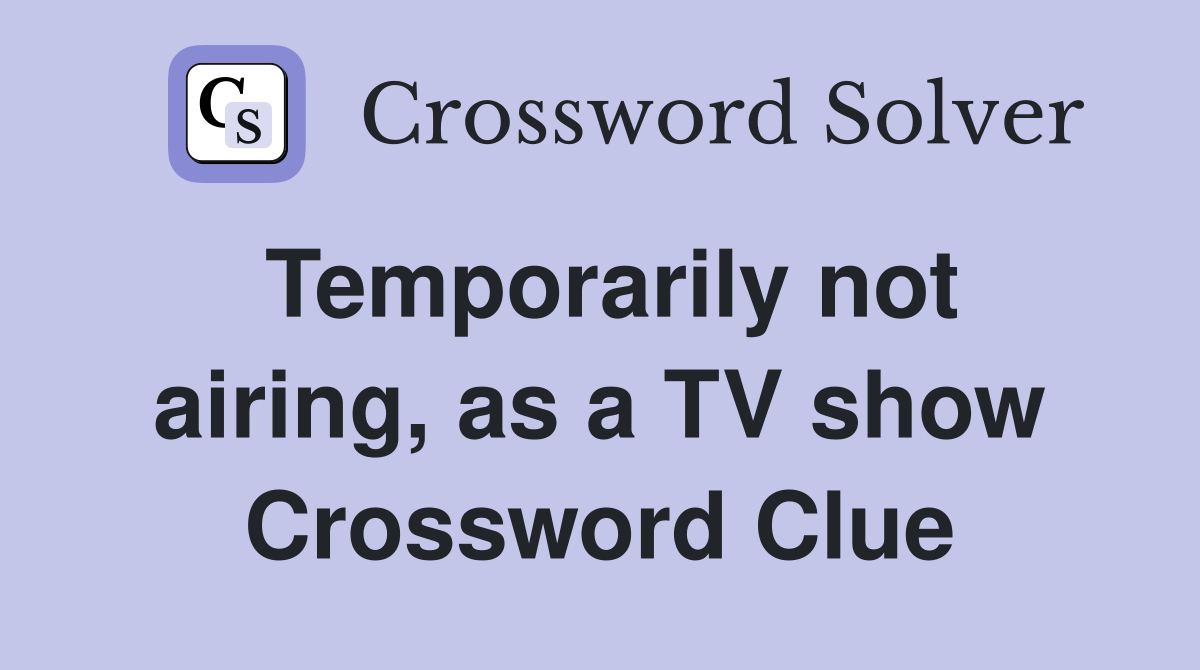 Temporarily not airing, as a TV show Crossword Clue