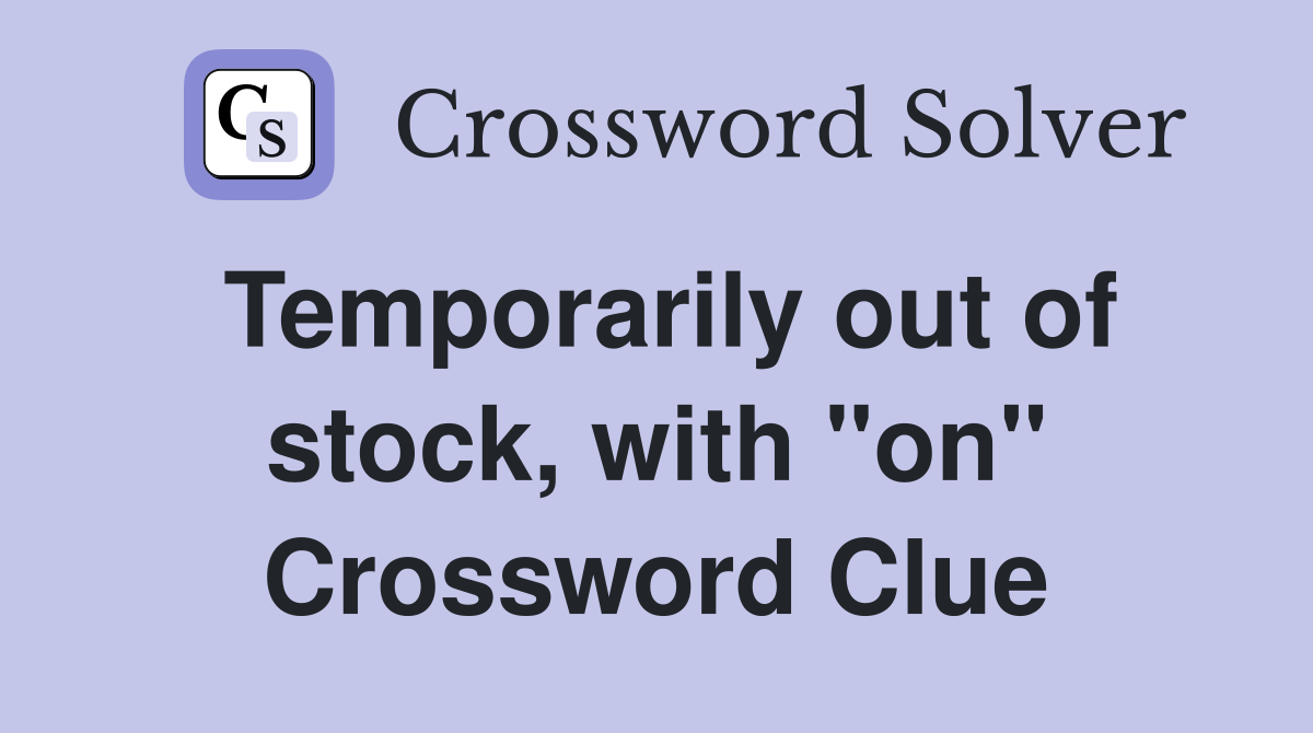 Temporarily out of stock, with "on" Crossword Clue