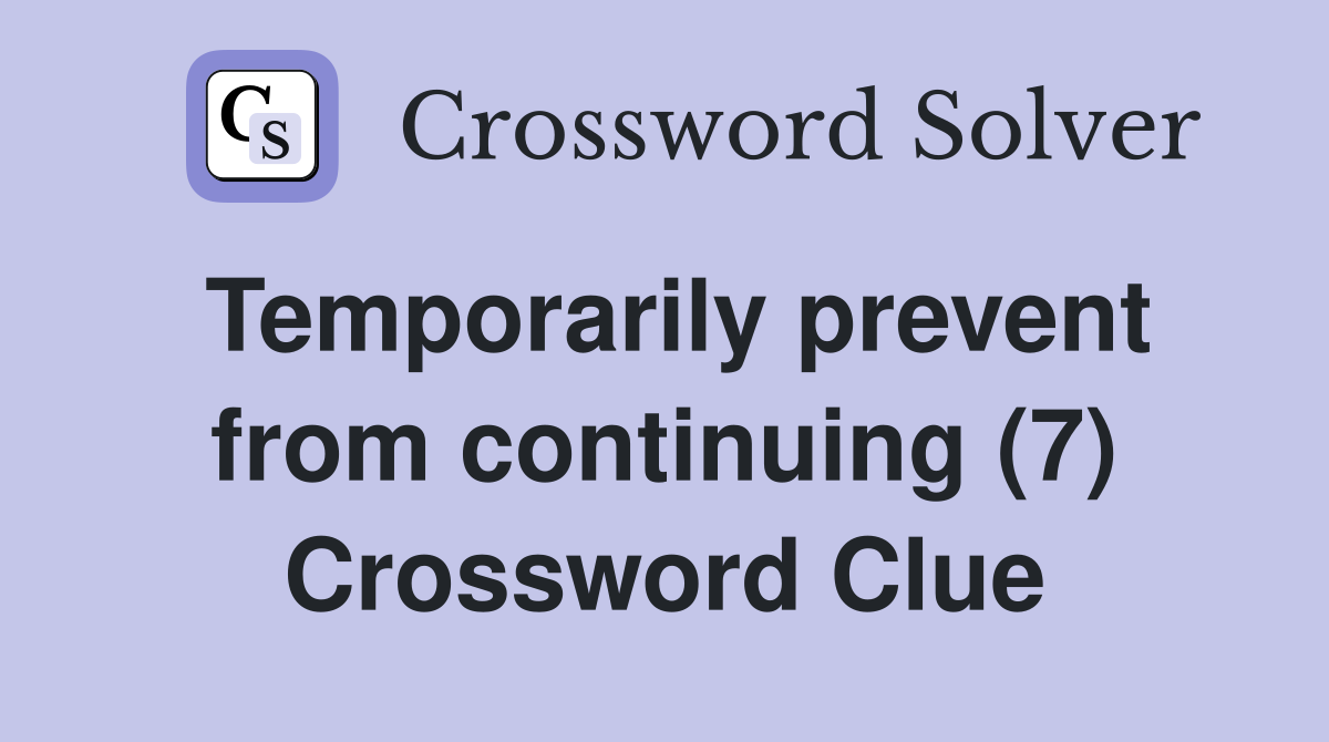 Temporarily prevent from continuing (7) Crossword Clue