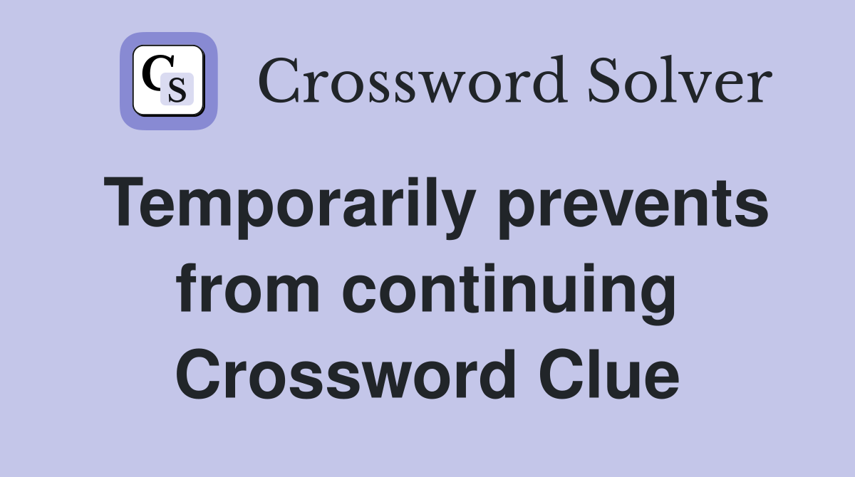 Temporarily prevents from continuing Crossword Clue