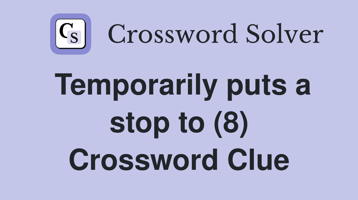 Temporarily puts a stop to (8) Crossword Clue