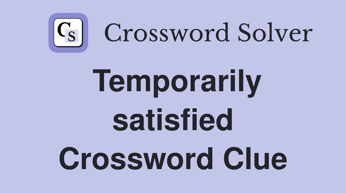 Temporarily satisfied Crossword Clue