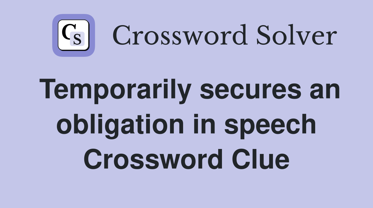 Temporarily secures an obligation in speech Crossword Clue
