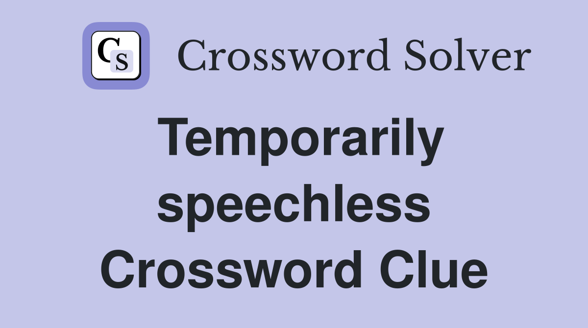 Temporarily speechless Crossword Clue