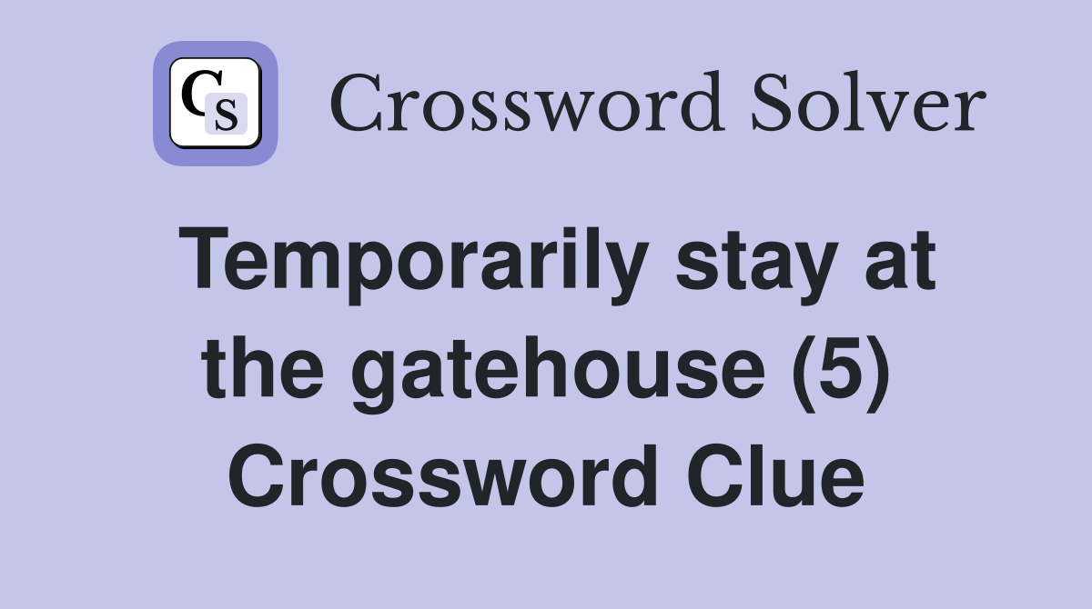 Temporarily stay at the gatehouse (5) Crossword Clue