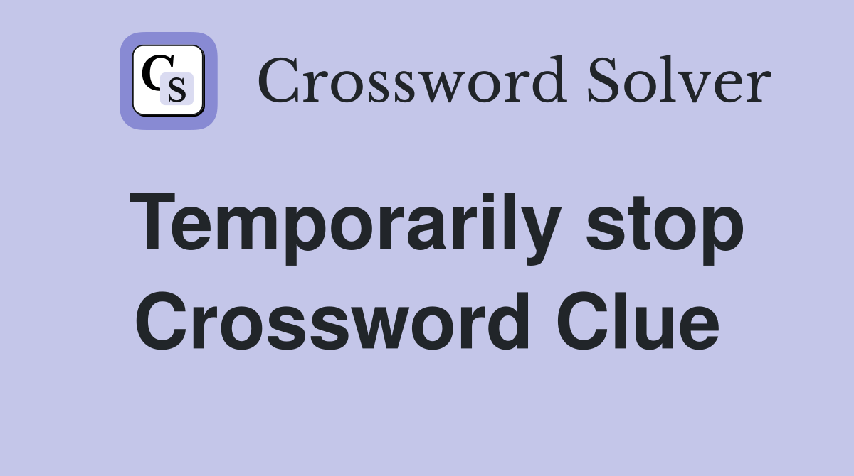 Temporarily stop Crossword Clue