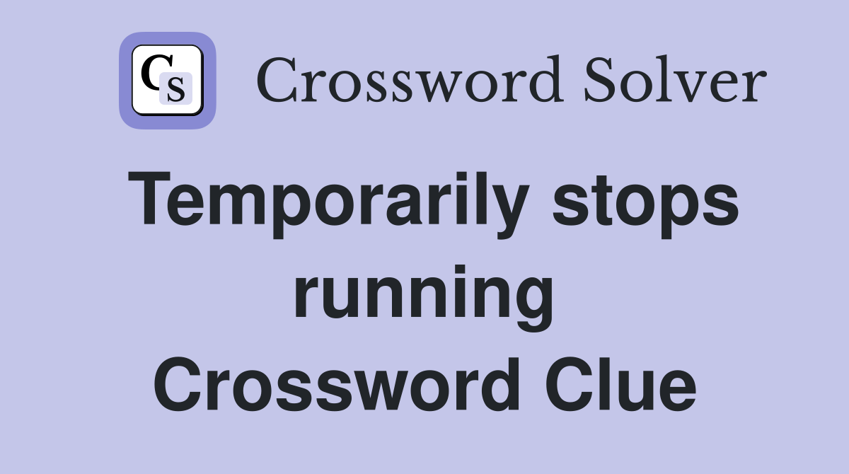 Temporarily stops running Crossword Clue