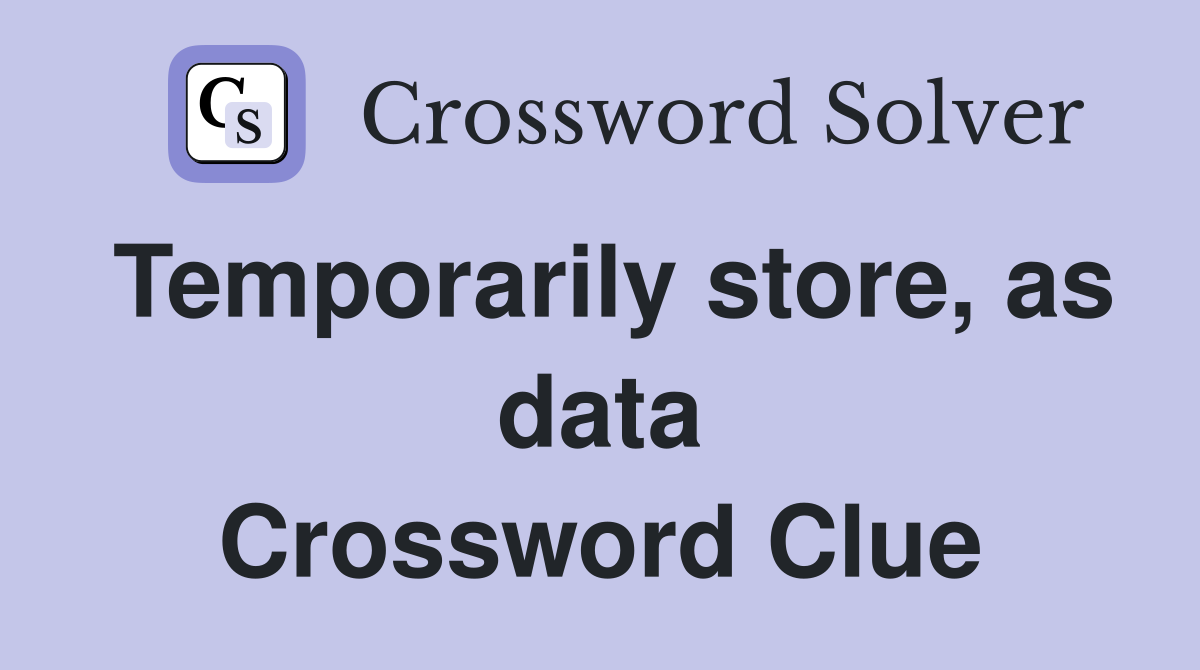 Temporarily store, as data Crossword Clue