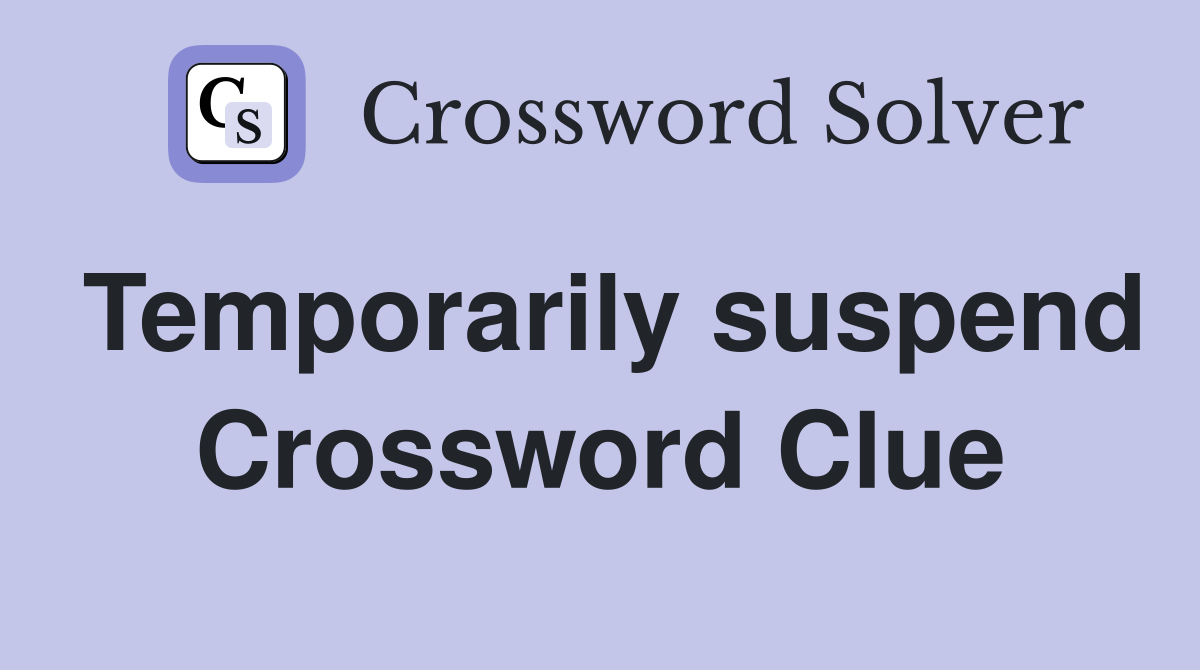 Temporarily suspend Crossword Clue