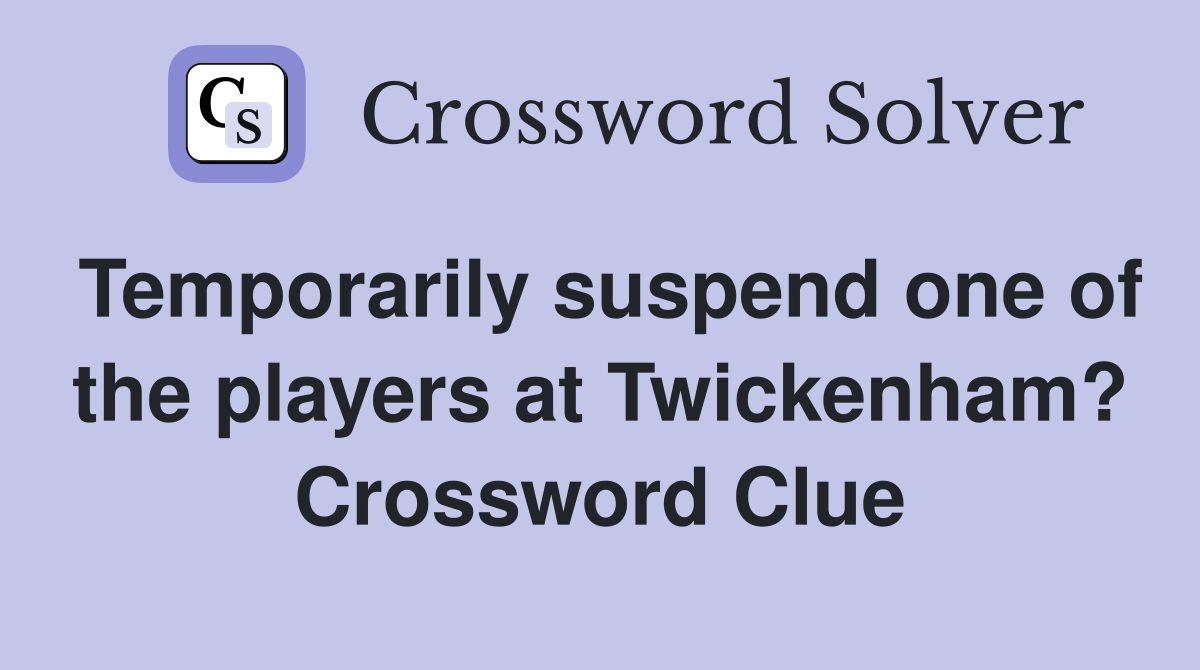 Temporarily suspend one of the players at Twickenham? Crossword Clue