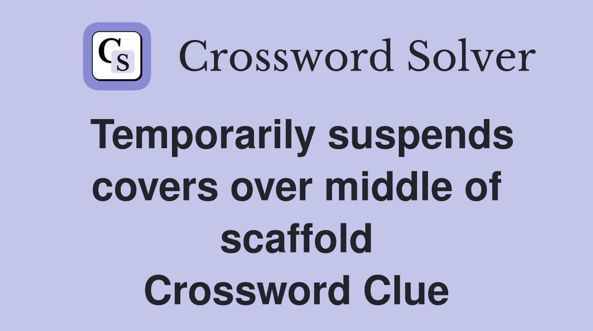 Temporarily suspends covers over middle of scaffold Crossword Clue
