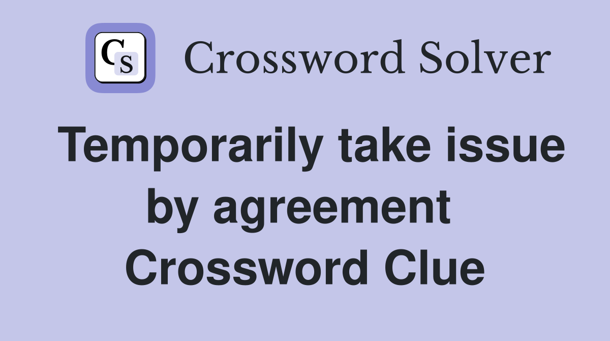 Temporarily take issue by agreement  Crossword Clue